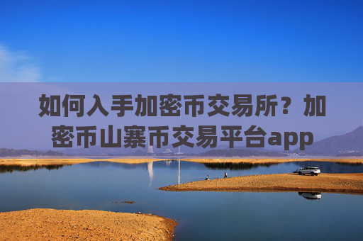 如何入手加密币交易所？加密币山寨币交易平台app