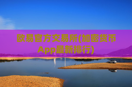 欧易官方交易所(加密货币App最新排行)