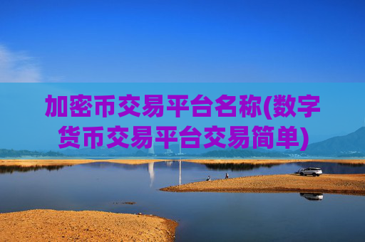 加密币交易平台名称(数字货币交易平台交易简单)