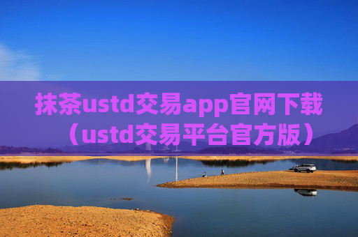 抹茶ustd交易app官网下载(ustd交易平台官方版)