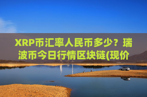 XRP币汇率人民币多少？瑞波币今日行情区块链(现价16.3555元)