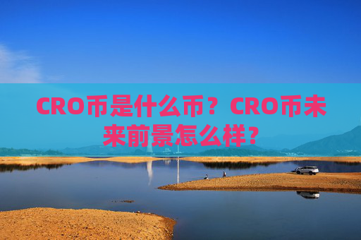 CRO币是什么币?CRO币未来前景怎么样?