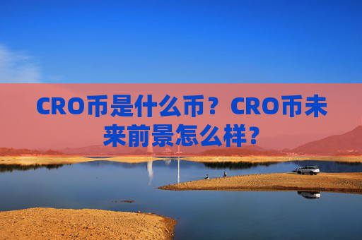 CRO币是什么币?CRO币未来前景怎么样?