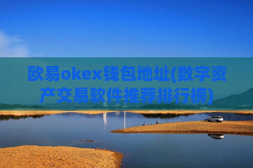 欧易okex钱包地址(数字资产交易软件推荐排行榜)