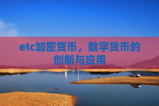 etc加密货币，数字货币的创新与应用