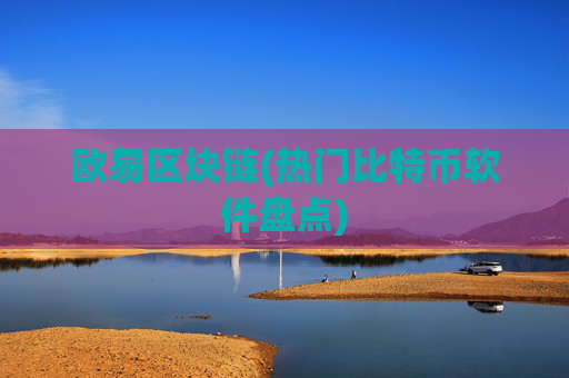 欧易区块链(热门比特币软件盘点)
