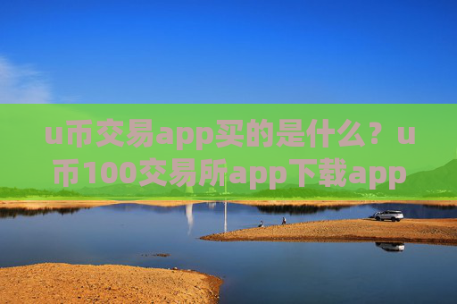 u币交易app买的是什么?u币100交易所app下载app