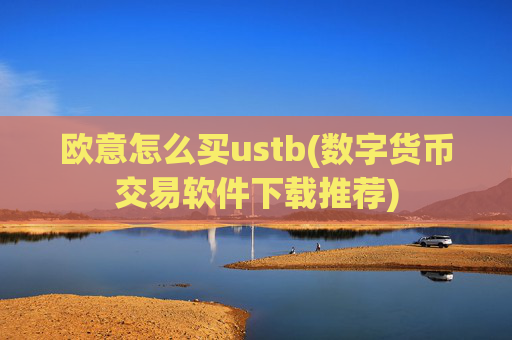 欧意怎么买ustb(数字货币交易软件下载推荐)