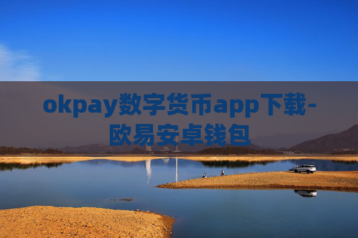 okpay数字货币app下载-欧易安卓钱包
