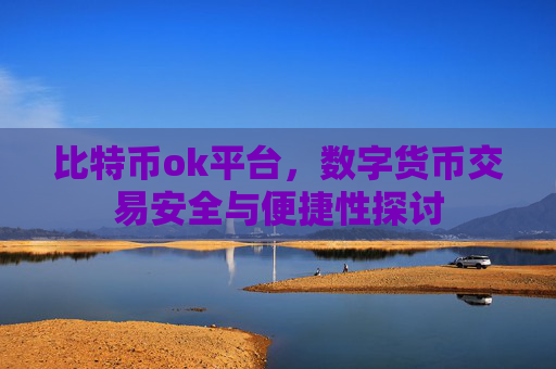 比特币ok平台,数字货币交易安全与便捷性探讨