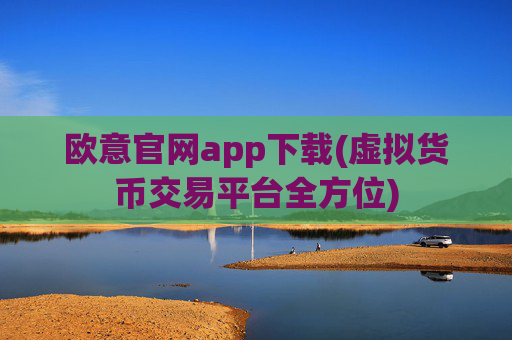 欧意官网app下载(虚拟货币交易平台全方位)