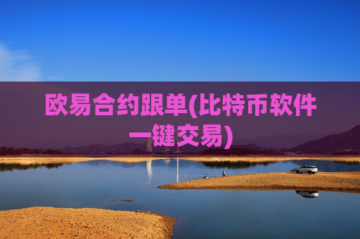 欧易合约跟单(比特币软件一键交易)