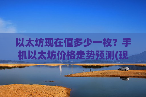 以太坊现在值多少一枚?手机以太坊价格走势预测(现价27562.49元)