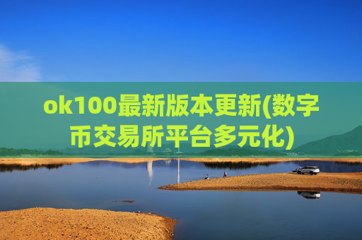 ok100最新版本更新(数字币交易所平台多元化)