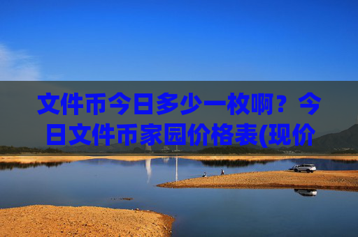 文件币今日多少一枚啊?今日文件币家园价格表(现价35.852元)