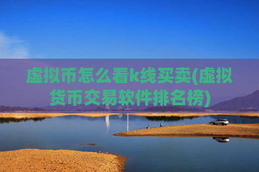 虚拟币怎么看k线买卖(虚拟货币交易软件排名榜)