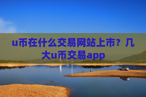 u币在什么交易网站上市?几大u币交易app