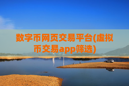 数字币网页交易平台(虚拟币交易app筛选)