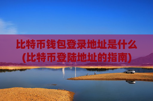 比特币钱包登录地址是什么(比特币登陆地址的指南)