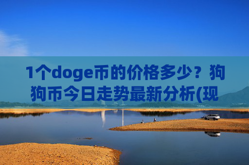 1个doge币的价格多少？狗狗币今日走势最新分析(现价2.9722元)