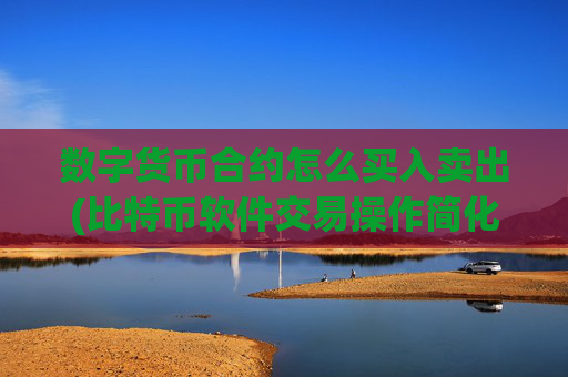 数字货币合约怎么买入卖出(比特币软件交易操作简化)