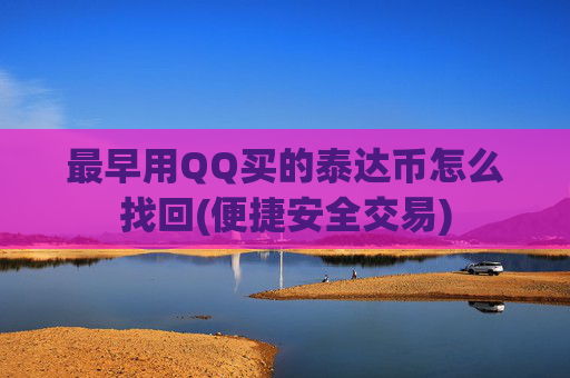 最早用QQ买的泰达币怎么找回(便捷安全交易)