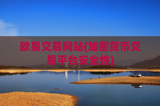 欧易交易网站(加密货币交易平台安全性)