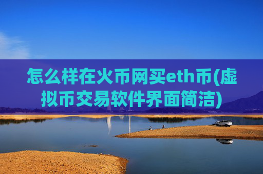 怎么样在火币网买eth币(虚拟币交易软件界面简洁)
