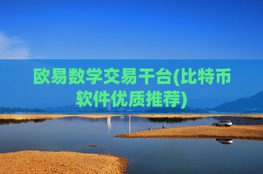 欧易数学交易干台(比特币软件优质推荐)