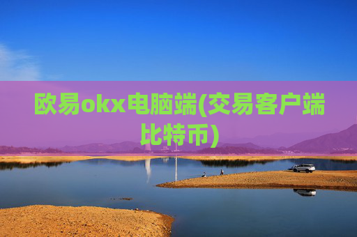 欧易okx电脑端(交易客户端比特币)
