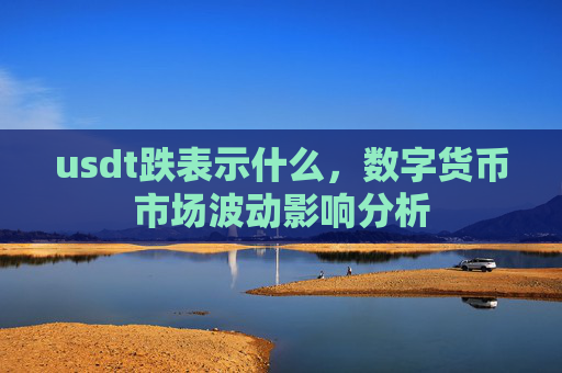 usdt跌表示什么,数字货币市场波动影响分析