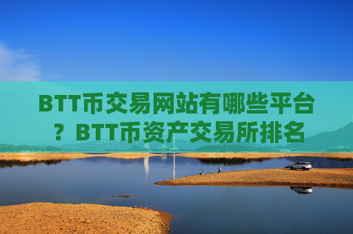 BTT币交易网站有哪些平台？BTT币资产交易所排名