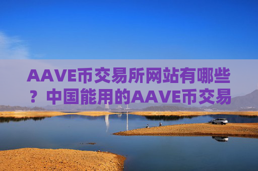 AAVE币交易所网站有哪些?中国能用的AAVE币交易网站