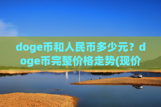 doge币和人民币多少元？doge币完整价格走势(现价3.0012元)
