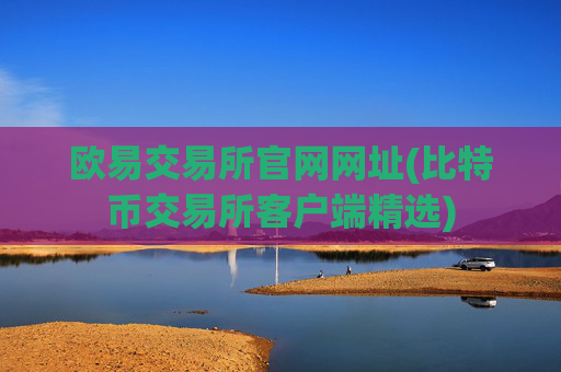 欧易交易所官网网址(比特币交易所客户端精选)