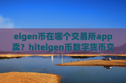 eigen币在哪个交易所app卖?hiteigen币数字货币交易平台