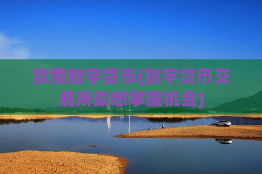 欧易数字货币(数字货币交易所助您掌握机会)