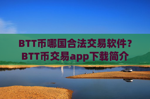 BTT币哪国合法交易软件?BTT币交易app下载简介