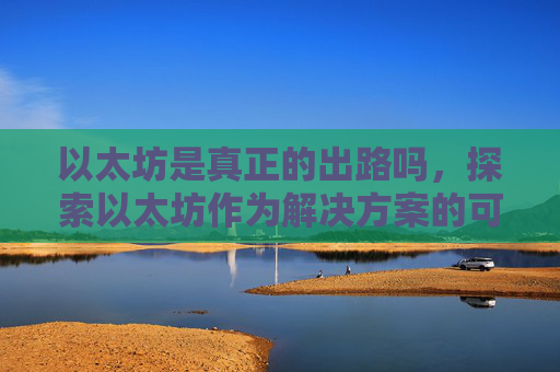 以太坊是真正的出路吗,探索以太坊作为解决方案的可能性