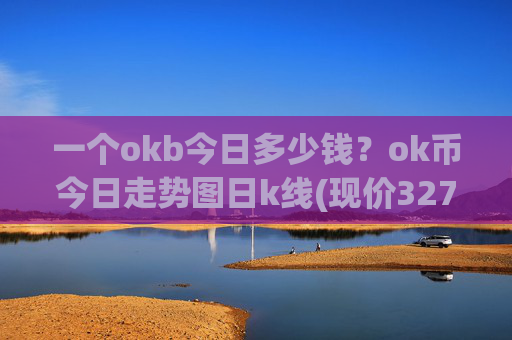 一个okb今日多少钱?ok币今日走势图日k线(现价327.704元)