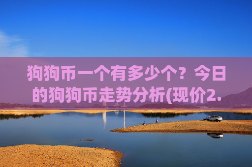 狗狗币一个有多少个？今日的狗狗币走势分析(现价2.9854元)