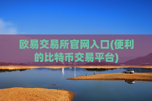 欧易交易所官网入口(便利的比特币交易平台)