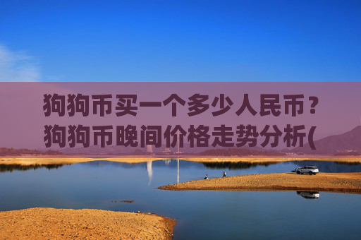 狗狗币买一个多少人民币？狗狗币晚间价格走势分析(现价3.0173元)