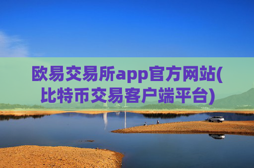 欧易交易所app官方网站(比特币交易客户端平台)