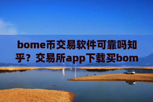 bome币交易软件可靠吗知乎?交易所app下载买bome币