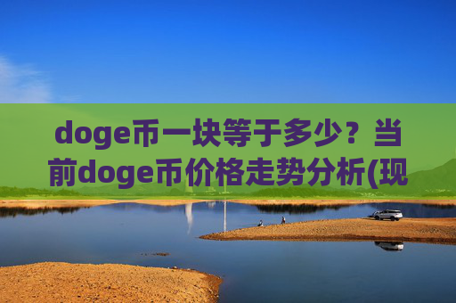 doge币一块等于多少?当前doge币价格走势分析(现价3.0064元)