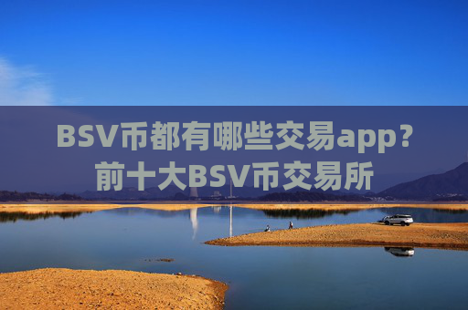 BSV币都有哪些交易app？前十大BSV币交易所