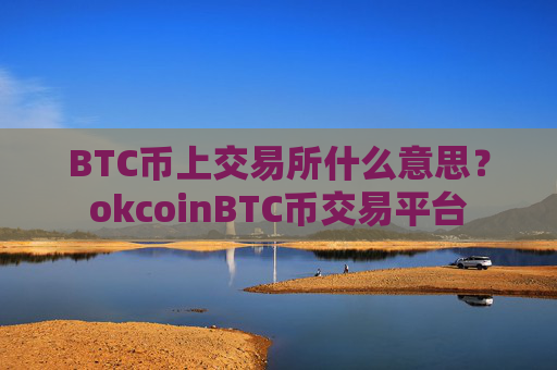 BTC币上交易所什么意思?okcoinBTC币交易平台