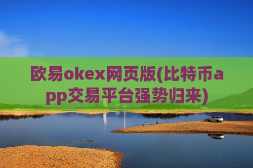 欧易okex网页版(比特币app交易平台强势归来)