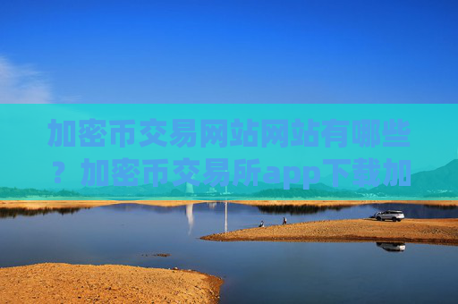 加密币交易网站网站有哪些?加密币交易所app下载加密币100